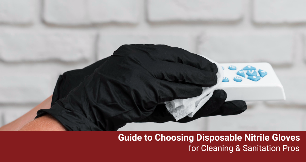 Guide to Choosing Disposable Nitrile Gloves for Cleaning & Sanitation Pros